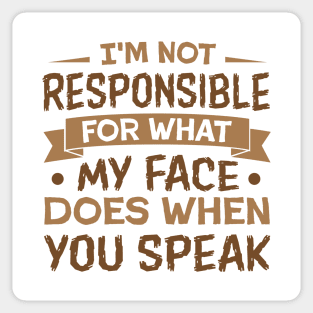 I'm Not Responsible for What My Face Does When You speak sarcastic Sticker